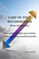 L'art de tout recommencer (sans tout perdre): Votre guide complet pour réussir votre reconversion professionnelle (French Edition) cover image