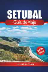 Setúbal Guía de viaje 2025-2026: Descubra la costa sur de Portugal, sus playas, cultura, monumentos históricos y experiencias locales (Spanish Edition) cover image