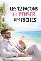 Les 12 façons de penser des riches.: Adoptez le mindset des riches. (French Edition) cover image