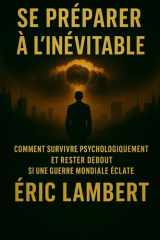 Se Préparer à l'Inévitable: Comment survivre psychologiquement et rester debout si une guerre mondiale éclate (French Edition) cover image