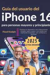 Guía del usuario del iPhone 16 para personas mayores y principiantes: Domine su dispositivo con instrucciones simples, paso a paso y sin estrés que ... con confianza y facilidad (Spanish Edition) cover image