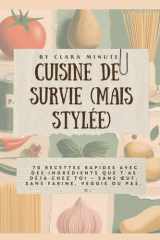 Cuisine de survie (mais stylée): 70 recettes rapides avec des ingrédients que t’as déjà chez toi - sans œuf, sans farine, veggie ou pas - (French Edition) cover image