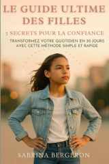 Le Guide Ultime des Filles : 7 Secrets pour la Confiance: Transformez Votre Quotidien en 30 Jours avec cette Méthode Simple et Rapide (French Edition) cover image