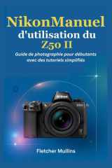 NikonManuel d'utilisation du Z50 II: Guide de photographie pour débutants avec des tutoriels simplifiés (French Edition) cover image