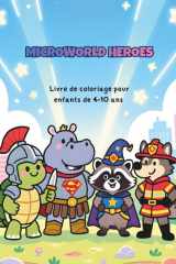 MicroWorld Heroes: Livre de coloriage pour enfants de 4 à 10 ans – Animaux héros, aventure, originaux, fantastiques d' imagination, d'éveil et de détente (French Edition) cover image