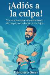 ¡Adiós a la culpa!: El permiso para dejar de salvar a tus hijos y empezar a vivir tu vida. (Spanish Edition) cover image