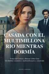 CASADA CON EL MULTIMILLONARIO MIENTRAS DORMÍA: Votos de Ceniza y Brasas Libro Uno Un thriller romántico multimillonario y retorcido (Spanish Edition) cover image