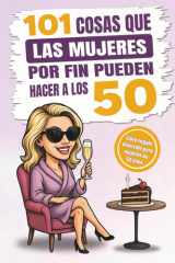 101 cosas que las mujeres por fin pueden hacer a los 50: El regalo perfecto para mujeres que llegan a los 50, con humor, risas y mucha autoironía (Spanish Edition) cover image