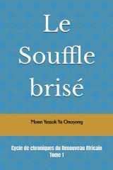 Le Souffle brisé: Cycle de chroniques du Renouveau Africain (IL ETAIT UNE FOIS UN CONTINENT : Cycle de chroniques des Hommes et des Femmes du Renouveau Africain) (French Edition) cover image