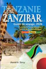 Tanzanie Zanzibar Guide De Voyage, 2026: Explorez la faune africaine, Culture et île paradisiaque (French Edition) cover image