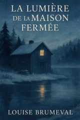 La lumière de la maison fermée: Une maison inhabitée. Une lumière qui ne s’allume qu’à la nuit tombée. (French Edition) cover image