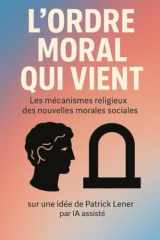 L’ ORDRE MORAL QUI VIENT: Les mécanismes religieux des nouvelles morales sociales (French Edition) cover image