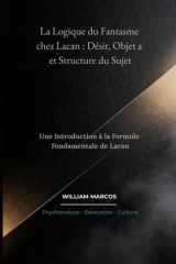 La Logique du Fantasme chez Lacan : Désir, Objet a et Structure du Sujet: Une Introduction à la Formule Fondamentale de Lacan (Psychanalyse et histoire de la psychanalyse) (French Edition) cover image
