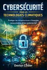 Cybersécurité pour les technologies climatiques : protéger les infrastructures d’énergies renouvelables et les systèmes IoT (French Edition) cover image