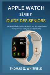 Guide Apple Watch Series 11 pour les seniors: Installation facile, fonctions de sécurité, suivi de la condition physique et vie quotidienne intelligente pour les débutants (French Edition) cover image