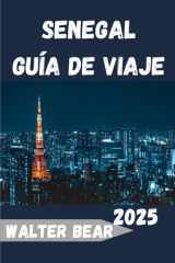 Senegal Guía de viaje 2025: Explora el alma vibrante de África Occidental desde Dakar hasta el Sahel (Spanish Edition) cover image