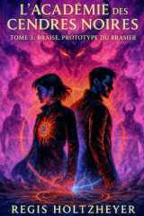 L’Académie des Cendres Noires: Tome III - Braise, Prototype du Brasier (French Edition) cover image