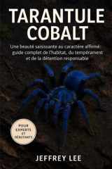 TARANTULE COBALT: Une beauté saisissante au caractère affirmé : guide complet de l’habitat, du tempérament et de la détention responsable (French Edition) cover image