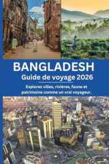 Bangladesh Guide de voyage 2026: Explorez villes, rivières, faune et patrimoine comme un vrai voyageur. (French Edition) cover image