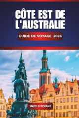 Côte Est De L'australie Guide De Voyage 2026: Découvrez les meilleures plages, les routes panoramiques, les villes côtières, la cuisine locale et des ... le long de la côte Est (French Edition) cover image