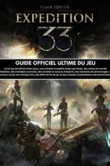 CLAIR OBSCUR EXPEDITION 33: GUIDE OFFICIEL ULTIME DU JEU :Inclut les dernières mises à jour, une solution complète étape par étape, des cartes du ... exemples de personnages, du (French Edition) cover image