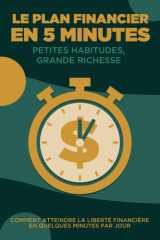 Le plan financier en 5 minutes : Petites habitudes, grande richesse: Comment atteindre la liberté financière en quelques minutes par jour (French Edition) cover image