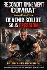 RECONDITIONNEMENT COMBAT – NIVEAU COMPÉTITION: Devenir solide sous pression Programme professionnel 8 semaines pour sports de combat (French Edition) cover image