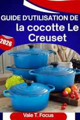 Guide d'utilisation de la cocotte Le Creuset 2026: Un manuel étape par étape avec des conseils et astuces d'experts pour les débutants et les seniors (French Edition) cover image