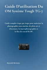 Guide D'utilisation Du Système OM Tough TG-7: Guide complet étape par étape pour maîtriser la photographie sous-marine, de plein air et d'aventure, la ... et le flux de travail RAW. (French Edition) cover image