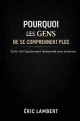 Pourquoi les Gens ne se Comprennent Plus: Sortir de l'épuisement relationnel sans se fermer (French Edition) cover image
