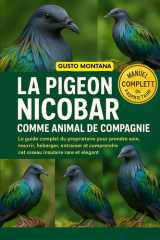 LA PIGEON NICOBAR COMME ANIMAL DE COMPAGNIE: Le guide complet du propriétaire pour prendre soin, nourrir, héberger, entraîner et comprendre cet oiseau insulaire rare et élégant (French Edition) cover image