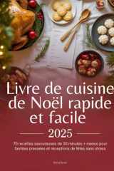 Livre de cuisine de Noël rapide et facile 2025: 70 recettes savoureuses de 30 minutes + menus pour familles pressées et réceptions de fêtes sans stress (French Edition) cover image