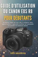 Guide d'utilisation du Canon EOS R8 pour débutants: Un manuel simple qui vous aide à configurer votre appareil photo, à apprendre à utiliser les ... prendre de meilleures photos (French Edition) cover image