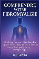 Comprendre votre fibromyalgie: Guide pratique pour réduire la douleur, apaiser votre système nerveux et retrouver une meilleure qualité de vie étape ... traitement efficace) (French Edition) cover image