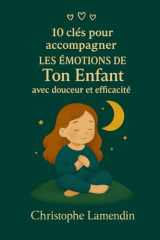 10 Clés pour accompagner les émotions de ton enfant avec douceur et efficacité (Les Aventuriers des Etoiles) (French Edition) cover image