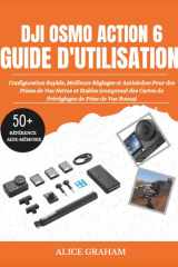 GUIDE D'UTILISATION DU DJI OSMO ACTION 6: Configuration Rapide, Meilleurs Réglages et Antisèches Pour des Prises de Vue Nettes et Stables (comprend ... de Prise de Vue Bonus) (French Edition) cover image