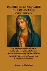 PRIÈRES DE LA NEUVAINE DE L'IMMACULÉE CONCEPTION: Un guide de dévotion pour rechercher la grâce, la faveur divine, le renouveau spirituel et les ... par l'intercession sacrée (French Edition) cover image