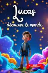 Lucas découvre le monde: Livre personnalisé prénom, mini-histoires magiques, aventures, confiance en soi, leçons de vie, affirmations positives, ... paisible : Lucas (French Edition) cover image