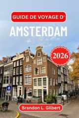 Guide de voyage d'Amsterdam 2026: Explorez les rues intemporelles, la beauté des fronts de mer et les trésors culturels de la capitale artistique de l'Europe (French Edition) cover image