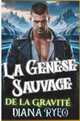 La Genèse Sauvage de la Gravité: Une romance de science-fiction militaire MM sombre, où se mêlent commandement, conquête et désir charnel partagés par des guerriers (French Edition) cover image