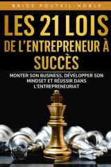 Les 21 lois de l’entrepreneur à succès : Monter son business, développer son mindset, réussir dans l’entrepreneuriat: De l’idée au succès : méthodes, ... business rentable et durable (French Edition) cover image