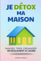 Je Détox Ma Maison: Ranger, Trier, Organiser : en Seulement 21 Jours | Livre Detox ta Maison en Français | Livre Rangement et Organisation Maison | La Magie du Rangement (French Edition) cover image