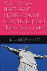 OUI, J’AI MA PLACE DANS L’ÉGLISE, COMME CHACUN DE NOUS "Todos, Todos, Todos": TÉMOIGNAGE D’UN CATHOLIQUE, DIVORCÉ, REMARIÉ, ENGAGÉ (French Edition) cover image