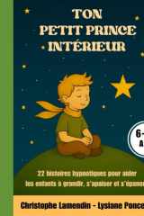 Ton Petit Prince Intérieur: 22 histoires Hypnotiques pour aider les enfants à grandir, s'apaiser et s'épanouir (Les Aventuriers des Etoiles) (French Edition) cover image