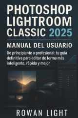 Photoshop Lightroom Classic 2025 Manual del usuario: De principiante a profesional: tu guía definitiva para editar de forma más inteligente, rápida y mejor (Spanish Edition) cover image