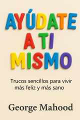 Ayúdate a Ti Mismo: Trucos sencillos para vivir más feliz y más sano – Guía práctica de hábitos, sueño, alimentación, ejercicio, salud mental y mindset para sentirte mejor cada día (Spanish Edition) cover image