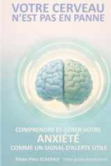 VOTRE CERVEAU N'EST PAS EN PANNE: COMPRENDRE ET GERER VOTRE ANXIETE COMME UN SIGNAL D'ALERTE UTILE (French Edition) cover image