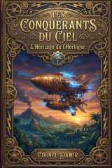 Les Conquérants du Ciel – L'Héritage de l'Horloger: Roman d'aventure Steampunk et de Fantasy Industrielle (Les Conquérants du Ciel - Une trilogie ... et voyages dans le temps) (French Edition) cover image