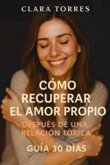 Cómo recuperar el amor propio después de una relación tóxica - Guía de 30 días para volver a ser tú cover image