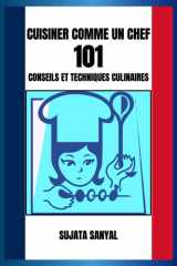 CUISINER COMME UN CHEF: 101 CONSEILS ET TECHNIQUES CULINAIRES: Un guide simple contenant des informations essentielles et des conseils pratiques pour ... vos compétences culinaires. (French Edition) cover image